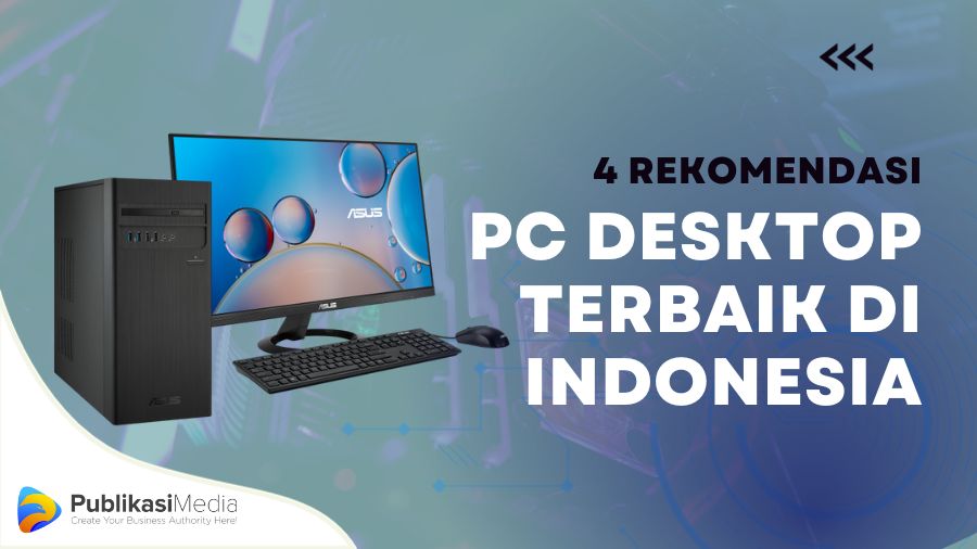 Rekomendasi PC Desktop Terbaik di Indonesia